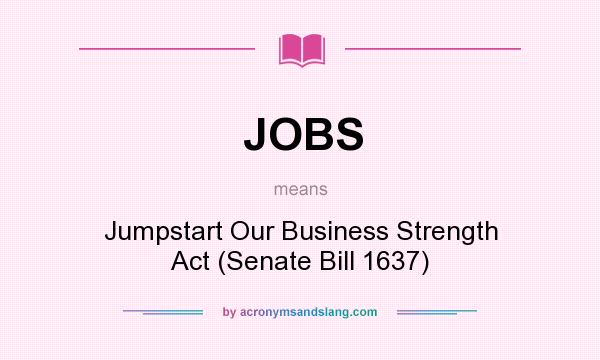 What does JOBS mean? It stands for Jumpstart Our Business Strength Act (Senate Bill 1637)