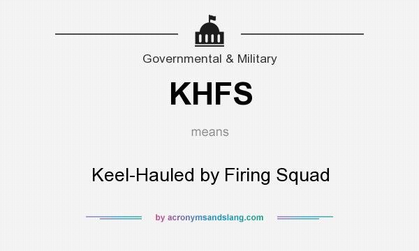What does KHFS mean? It stands for Keel-Hauled by Firing Squad