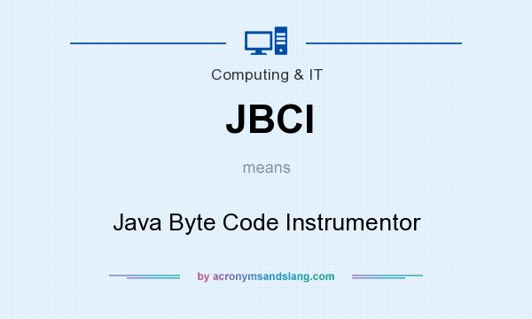 What does JBCI mean? It stands for Java Byte Code Instrumentor