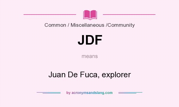 What does JDF mean? It stands for Juan De Fuca, explorer