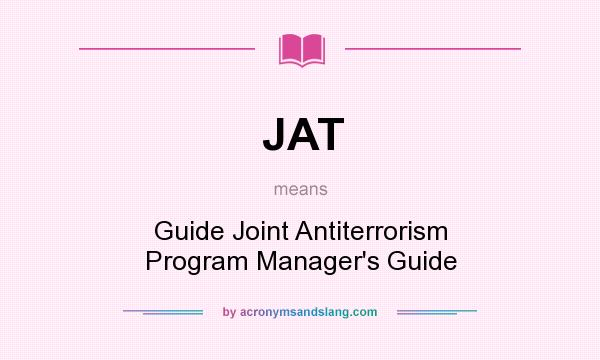 What does JAT mean? It stands for Guide Joint Antiterrorism Program Manager`s Guide