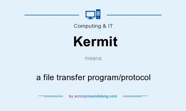 What does Kermit mean? It stands for a file transfer program/protocol