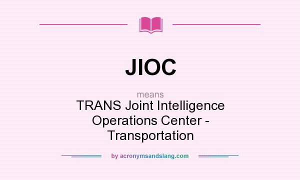 What does JIOC mean? It stands for TRANS Joint Intelligence Operations Center - Transportation
