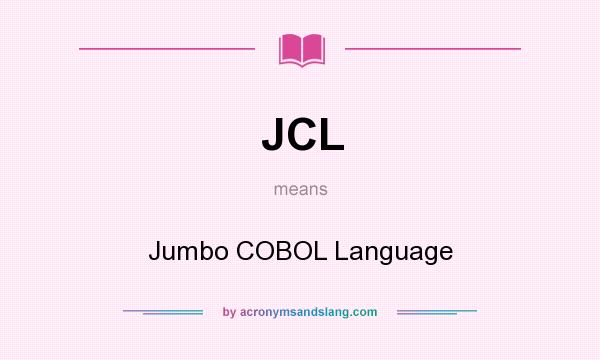 What does JCL mean? It stands for Jumbo COBOL Language