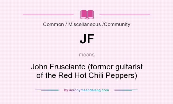What does JF mean? It stands for John Frusciante (former guitarist of the Red Hot Chili Peppers)