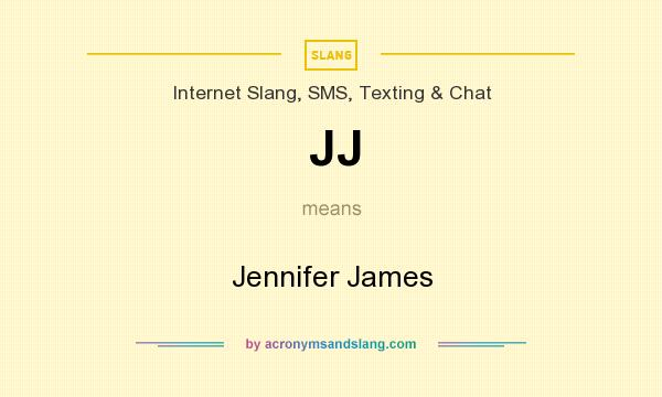 What does JJ mean? It stands for Jennifer James