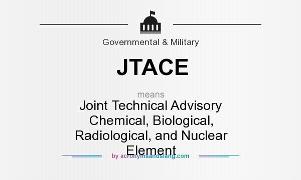 What does JTACE mean? It stands for Joint Technical Advisory Chemical, Biological, Radiological, and Nuclear Element