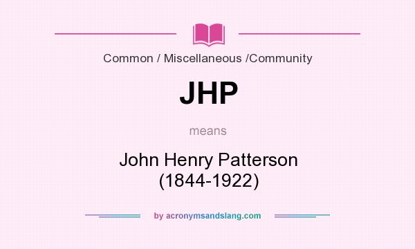 What does JHP mean? It stands for John Henry Patterson (1844-1922)