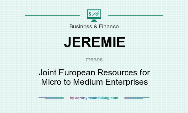 What does JEREMIE mean? It stands for Joint European Resources for Micro to Medium Enterprises