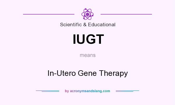 What does IUGT mean? It stands for In-Utero Gene Therapy