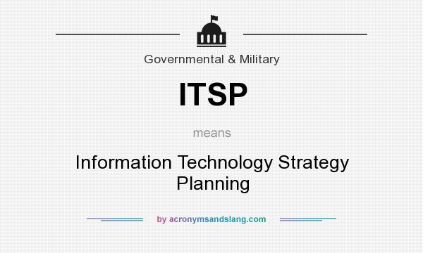 What does ITSP mean? It stands for Information Technology Strategy Planning
