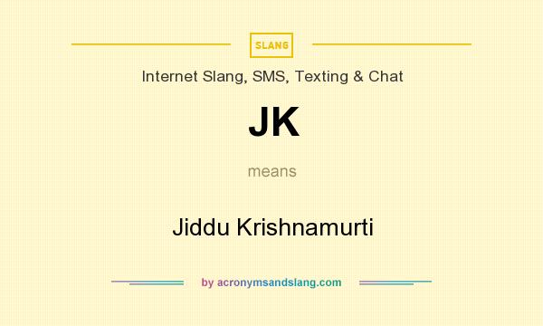 What does JK mean? It stands for Jiddu Krishnamurti