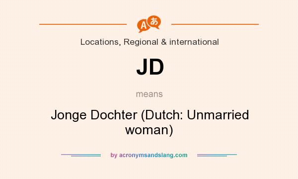 What does JD mean? It stands for Jonge Dochter (Dutch: Unmarried woman)