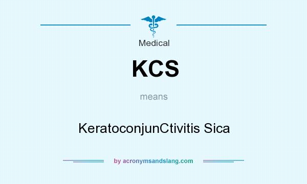What does KCS mean? It stands for KeratoconjunCtivitis Sica