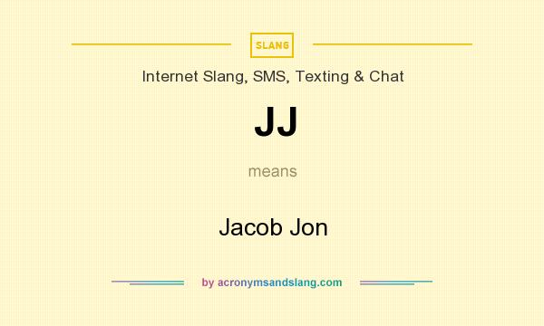What does JJ mean? It stands for Jacob Jon