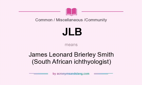 What does JLB mean? It stands for James Leonard Brierley Smith (South African ichthyologist)