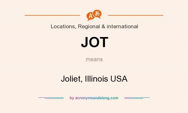 What does JOT mean? It stands for Joliet, Illinois USA