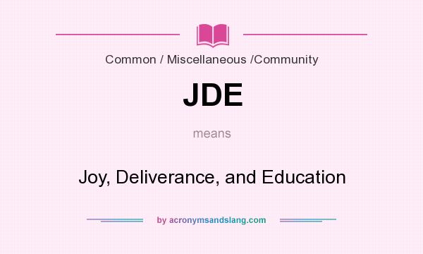 What does JDE mean? It stands for Joy, Deliverance, and Education
