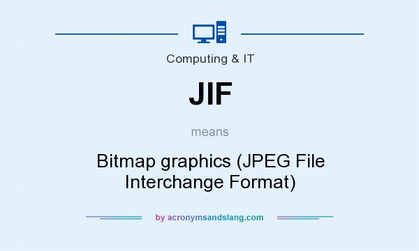 What does JIF mean? It stands for Bitmap graphics (JPEG File Interchange Format)
