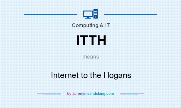 What does ITTH mean? It stands for Internet to the Hogans