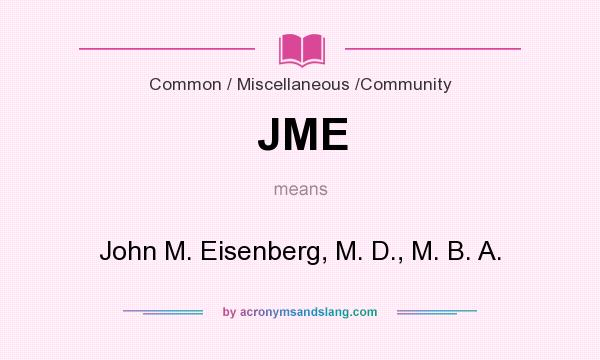 What does JME mean? It stands for John M. Eisenberg, M. D., M. B. A.