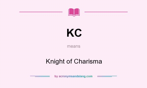 What does KC mean? It stands for Knight of Charisma