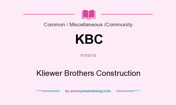 What does KBC mean? It stands for Kliewer Brothers Construction