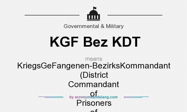 What does KGF Bez KDT mean? It stands for KriegsGeFangenen-BezirksKommandant (District Commandant of Prisoners of War)