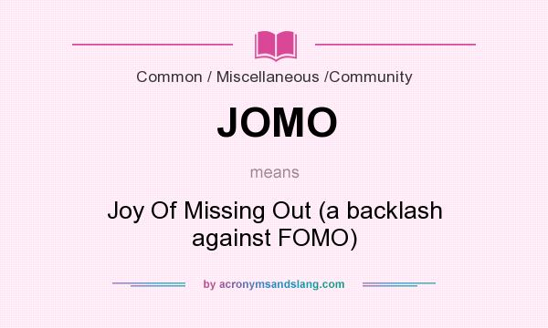 What does JOMO mean? It stands for Joy Of Missing Out (a backlash against FOMO)