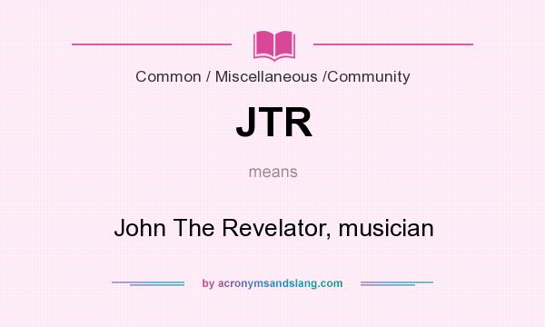 What does JTR mean? It stands for John The Revelator, musician