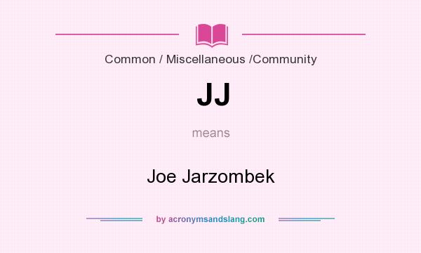 What does JJ mean? It stands for Joe Jarzombek