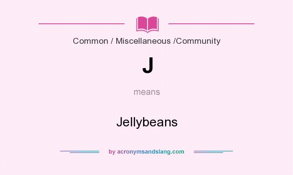 What does J mean? It stands for Jellybeans