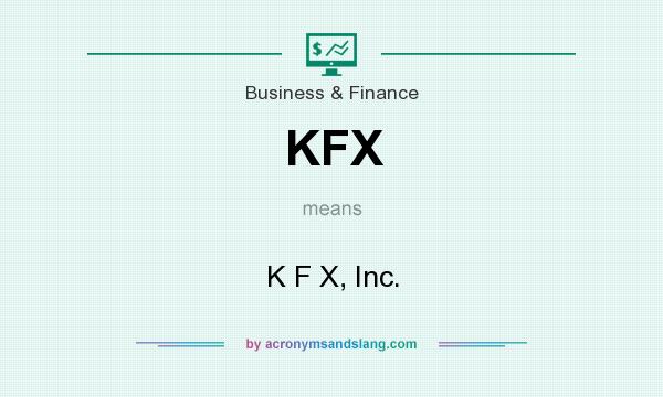 What does KFX mean? It stands for K F X, Inc.