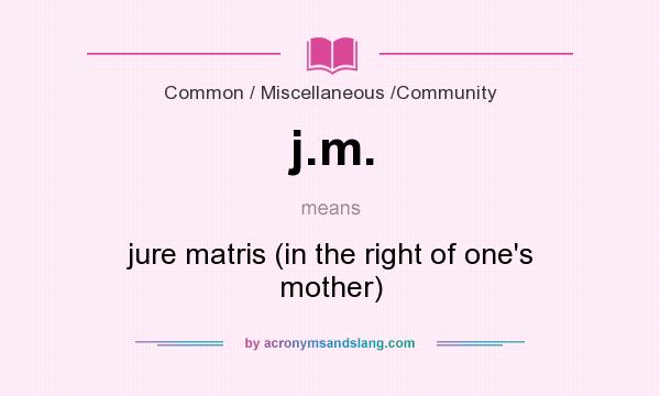 What does j.m. mean? It stands for jure matris (in the right of one`s mother)