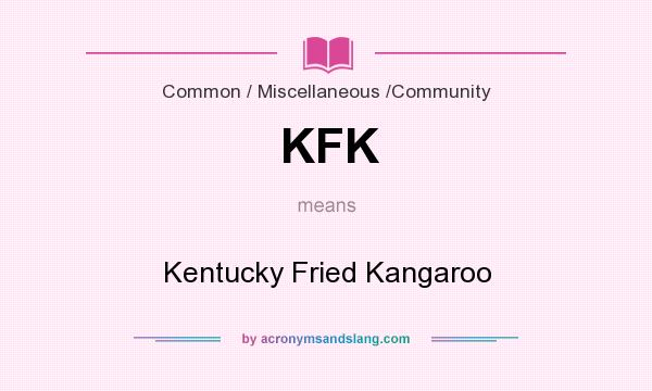 What does KFK mean? It stands for Kentucky Fried Kangaroo