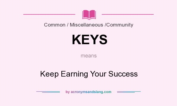 What does KEYS mean? It stands for Keep Earning Your Success