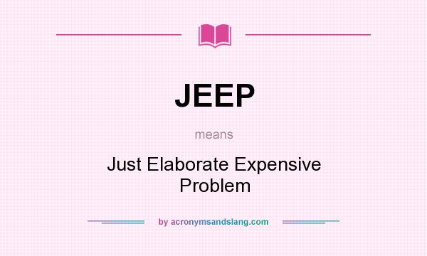 What does JEEP mean? It stands for Just Elaborate Expensive Problem