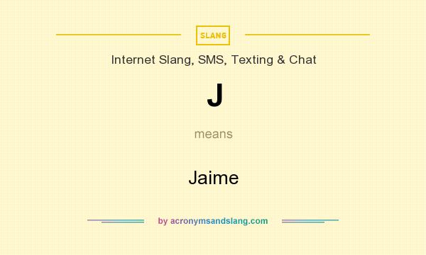 What does J mean? It stands for Jaime