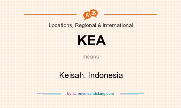 What does KEA mean? It stands for Keisah, Indonesia