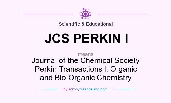 What does JCS PERKIN I mean? It stands for Journal of the Chemical Society Perkin Transactions I: Organic and Bio-Organic Chemistry