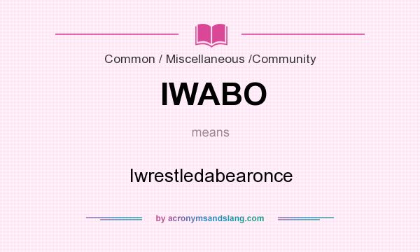 What does IWABO mean? It stands for Iwrestledabearonce