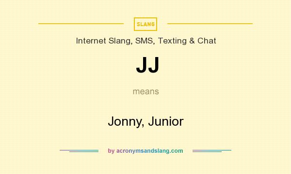 What does JJ mean? It stands for Jonny, Junior