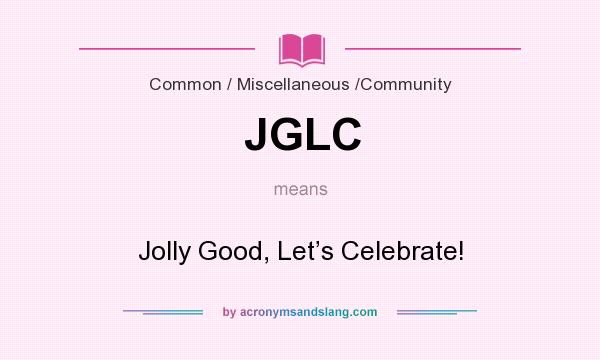 What does JGLC mean? It stands for Jolly Good, Let’s Celebrate!