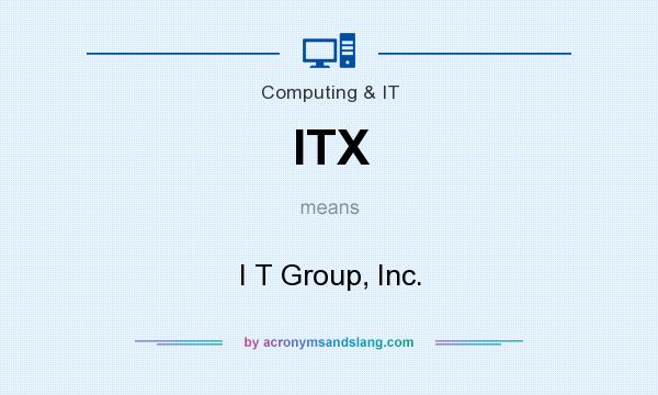 What does ITX mean? It stands for I T Group, Inc.