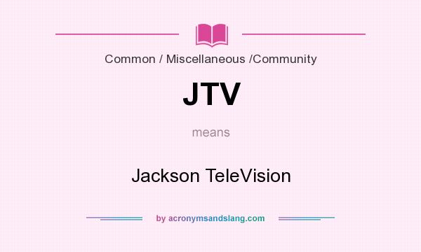 What does JTV mean? It stands for Jackson TeleVision