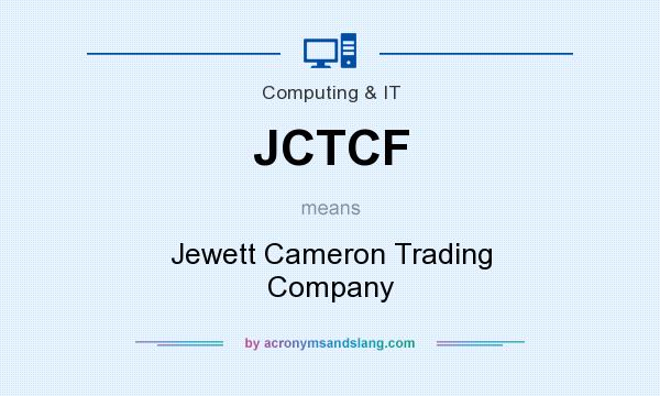 What does JCTCF mean? It stands for Jewett Cameron Trading Company