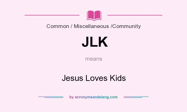 What does JLK mean? It stands for Jesus Loves Kids