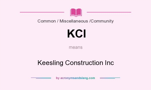 What does KCI mean? It stands for Keesling Construction Inc