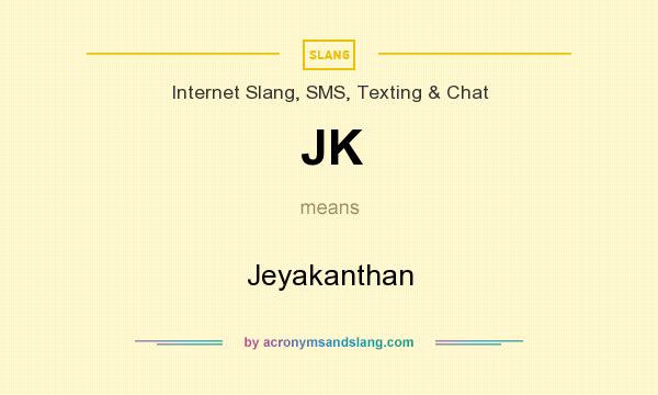 What does JK mean? It stands for Jeyakanthan