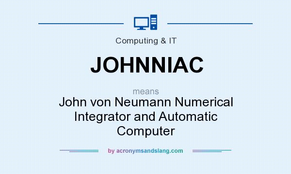 What does JOHNNIAC mean? It stands for John von Neumann Numerical Integrator and Automatic Computer